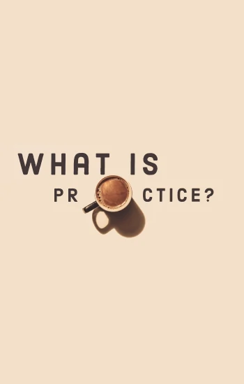 What is Practice?