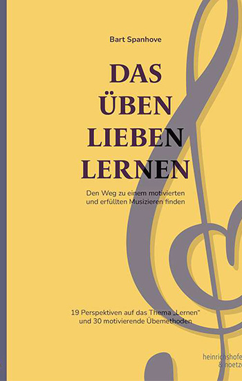 Buchcover des Titels „Das Üben Lieben Lernen“ von Bart Spanhove. Der Untertitel lautet: „Den Weg zu einem motivierten und erfüllten Musizieren finden“. Unten steht: „19 Perspektiven auf das Thema ‚Lernen‘ und 30 motivierende Übemethoden“. Das Cover ist gelb mit einem großen stilisierten violetten Violinschlüssel. Verlag: Heinrichshofen & Noetzel.