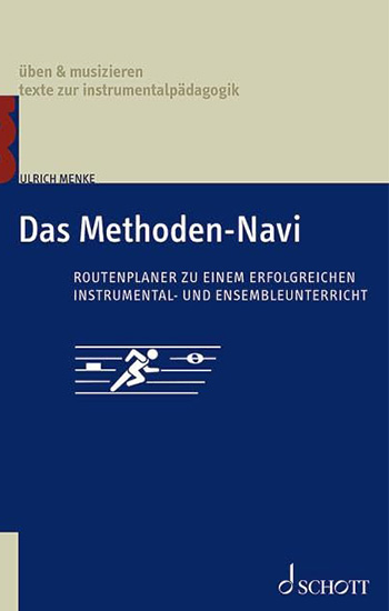 Buchcover von „Das Methoden-Navi“ von Ulrich Menke, erschienen im Schott Verlag. Der Untertitel lautet: „Routenplaner zu einem erfolgreichen Instrumental- und Ensembleunterricht“. Das Design ist zweifarbig in Beige und Dunkelblau gehalten, mit einer stilisierten Grafik einer laufenden Person unter Linien, die Bewegung symbolisieren. Oben steht die Reihe „üben & musizieren – texte zur instrumentalpädagogik“.